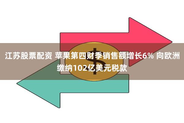 江苏股票配资 苹果第四财季销售额增长6% 向欧洲缴纳102亿美元税款