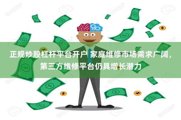 正规炒股杠杆平台开户 家庭维修市场需求广阔，第三方维修平台仍具增长潜力